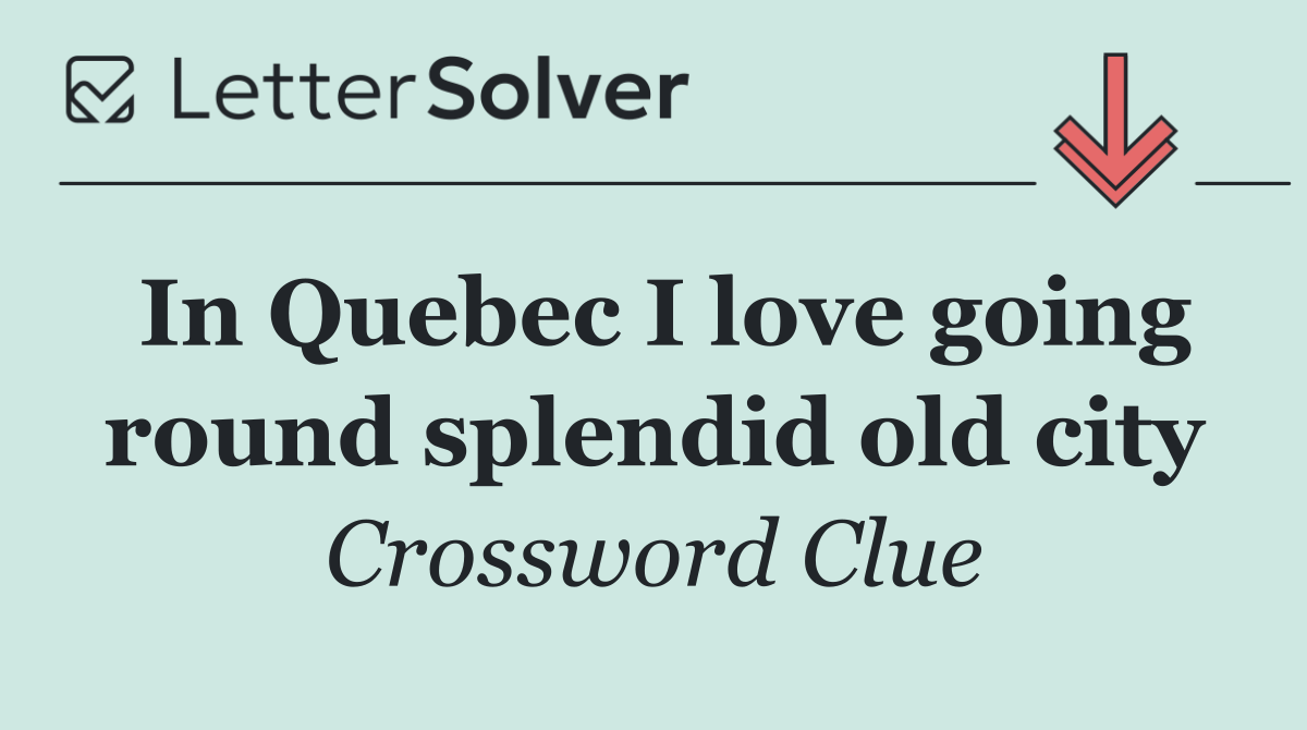 In Quebec I love going round splendid old city