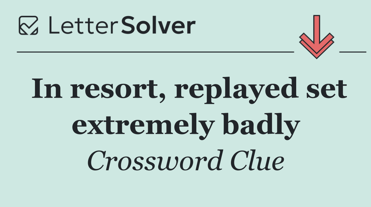 In resort, replayed set extremely badly