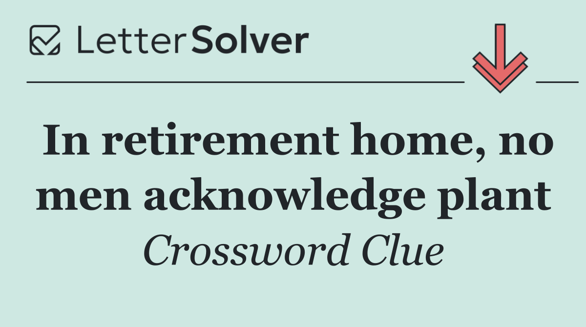 In retirement home, no men acknowledge plant