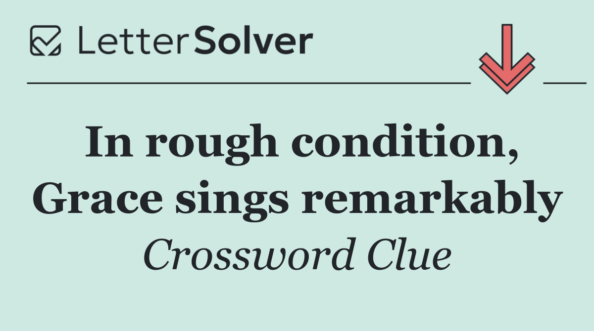 In rough condition, Grace sings remarkably