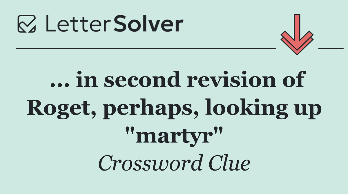 ... in second revision of Roget, perhaps, looking up "martyr"