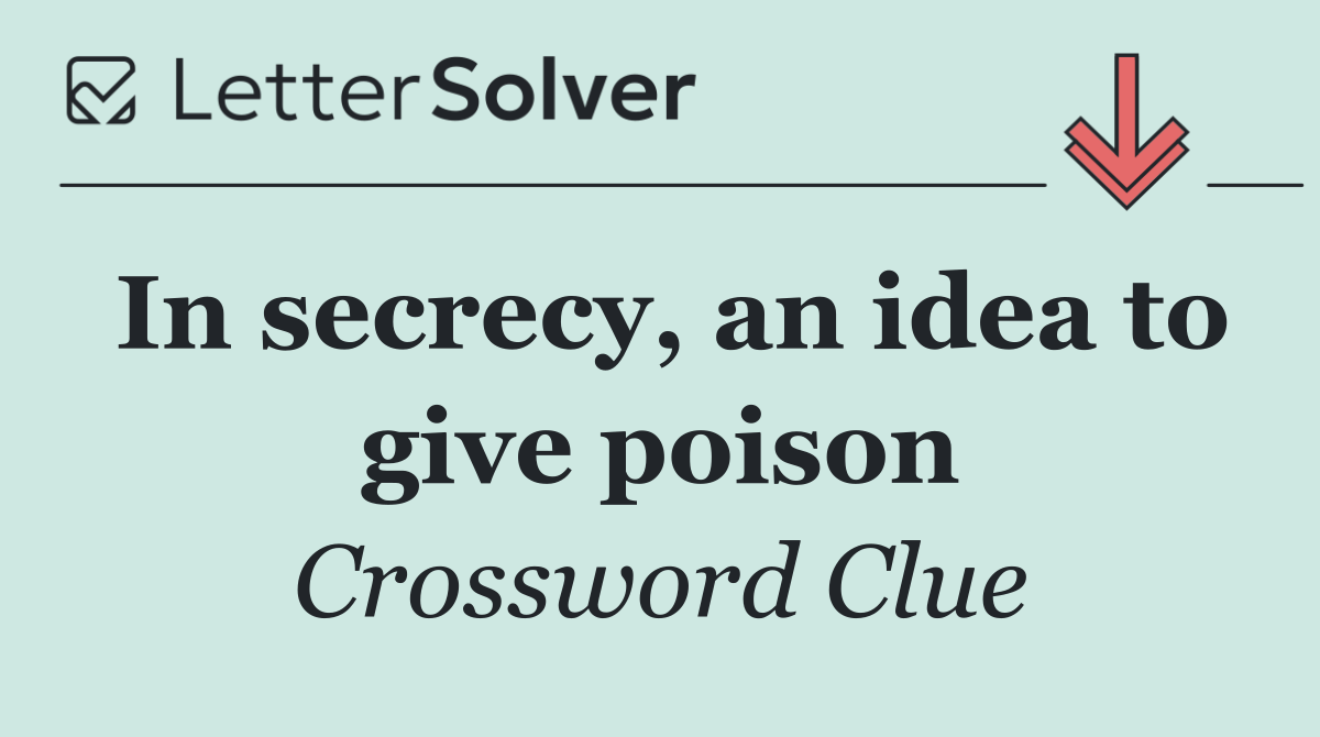 In secrecy, an idea to give poison