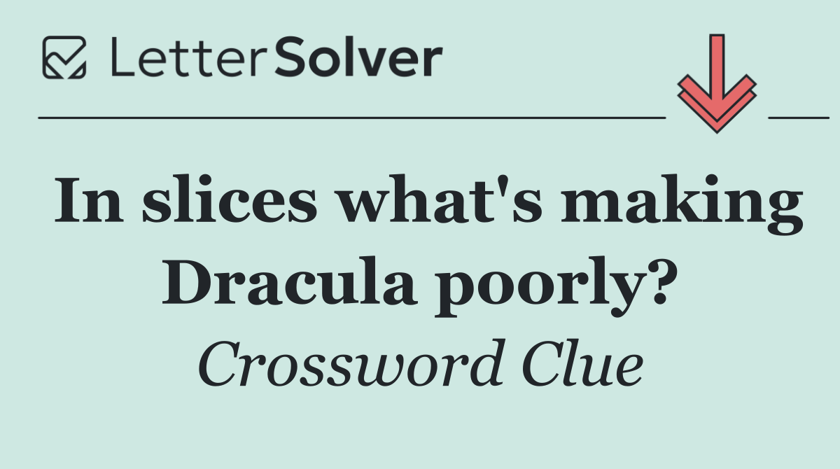 In slices what's making Dracula poorly?