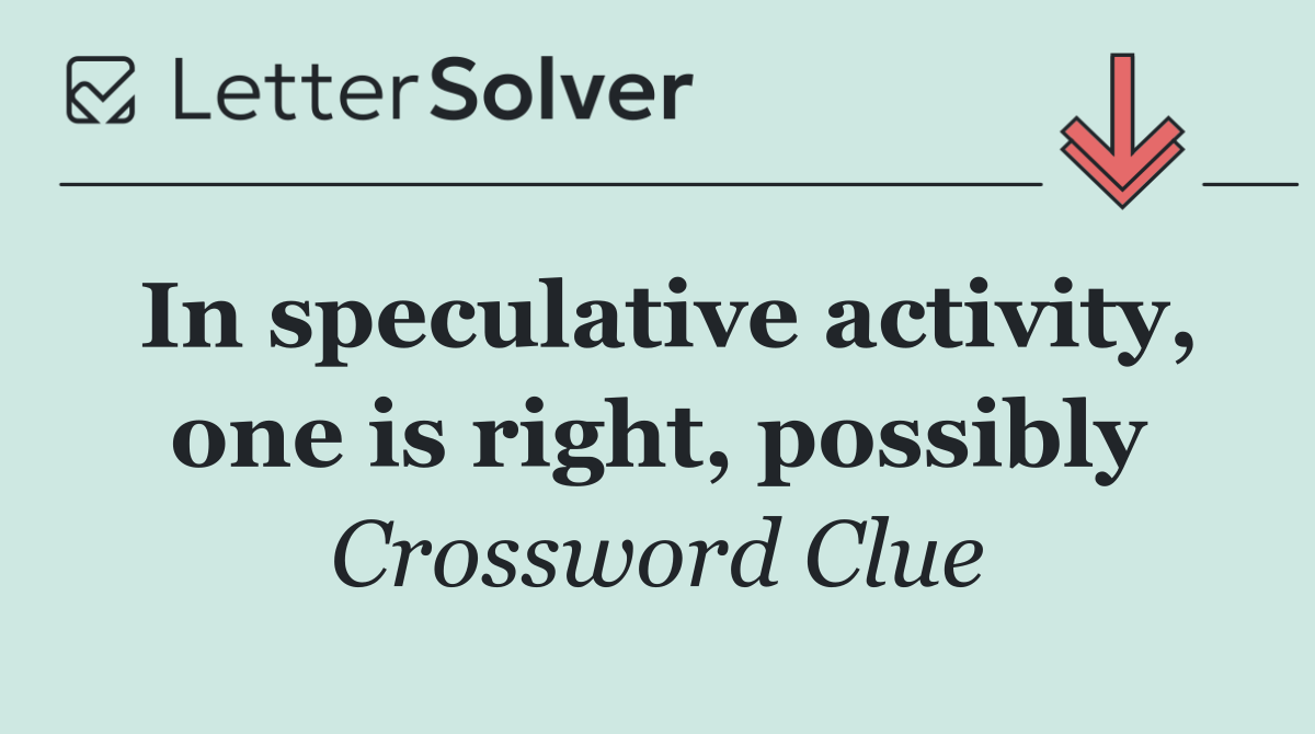 In speculative activity, one is right, possibly