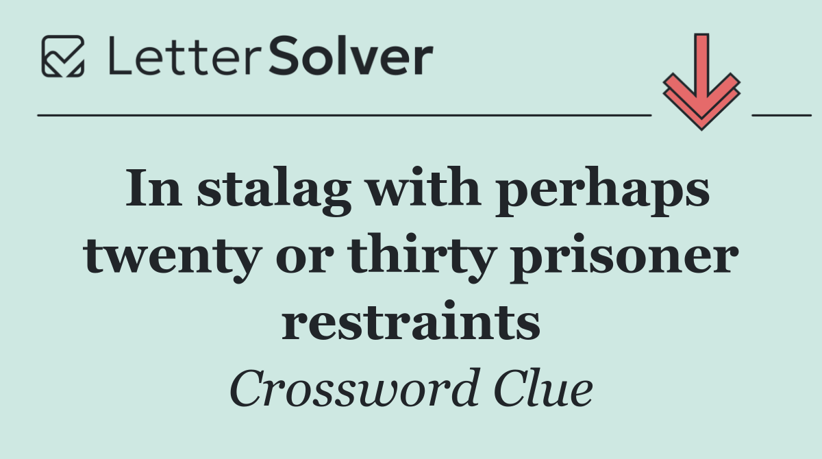 In stalag with perhaps twenty or thirty prisoner restraints