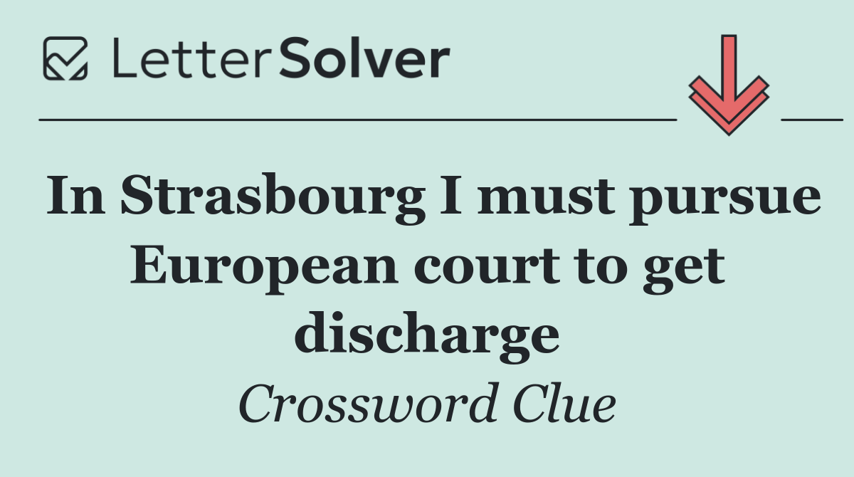 In Strasbourg I must pursue European court to get discharge