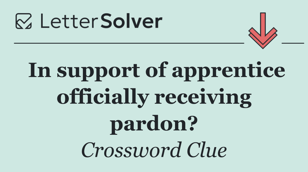 In support of apprentice officially receiving pardon?