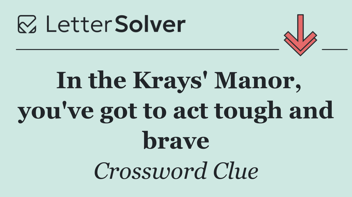 In the Krays' Manor, you've got to act tough and brave