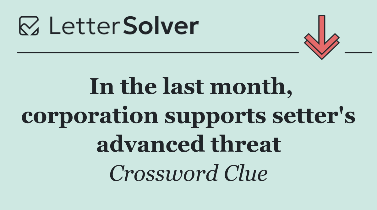 In the last month, corporation supports setter's advanced threat