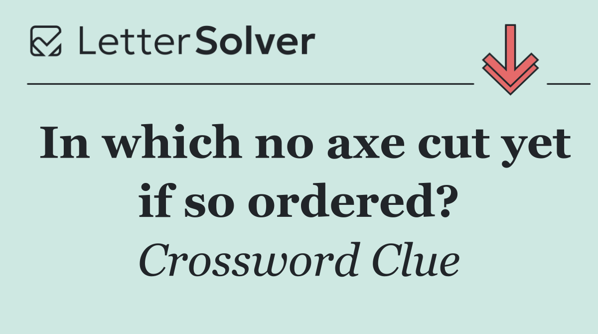 In which no axe cut yet if so ordered?