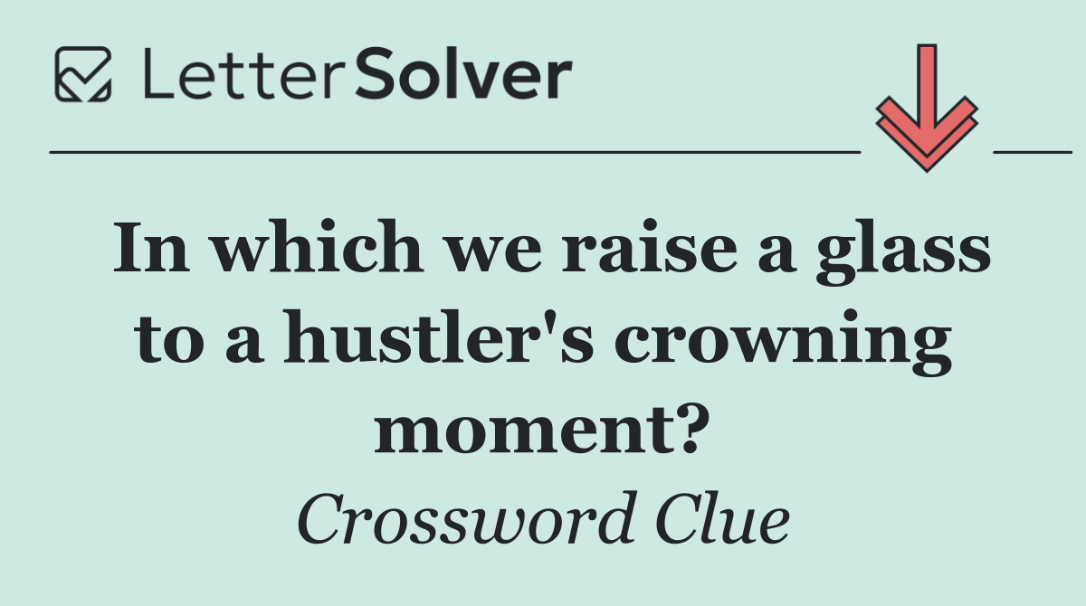 In which we raise a glass to a hustler's crowning moment?