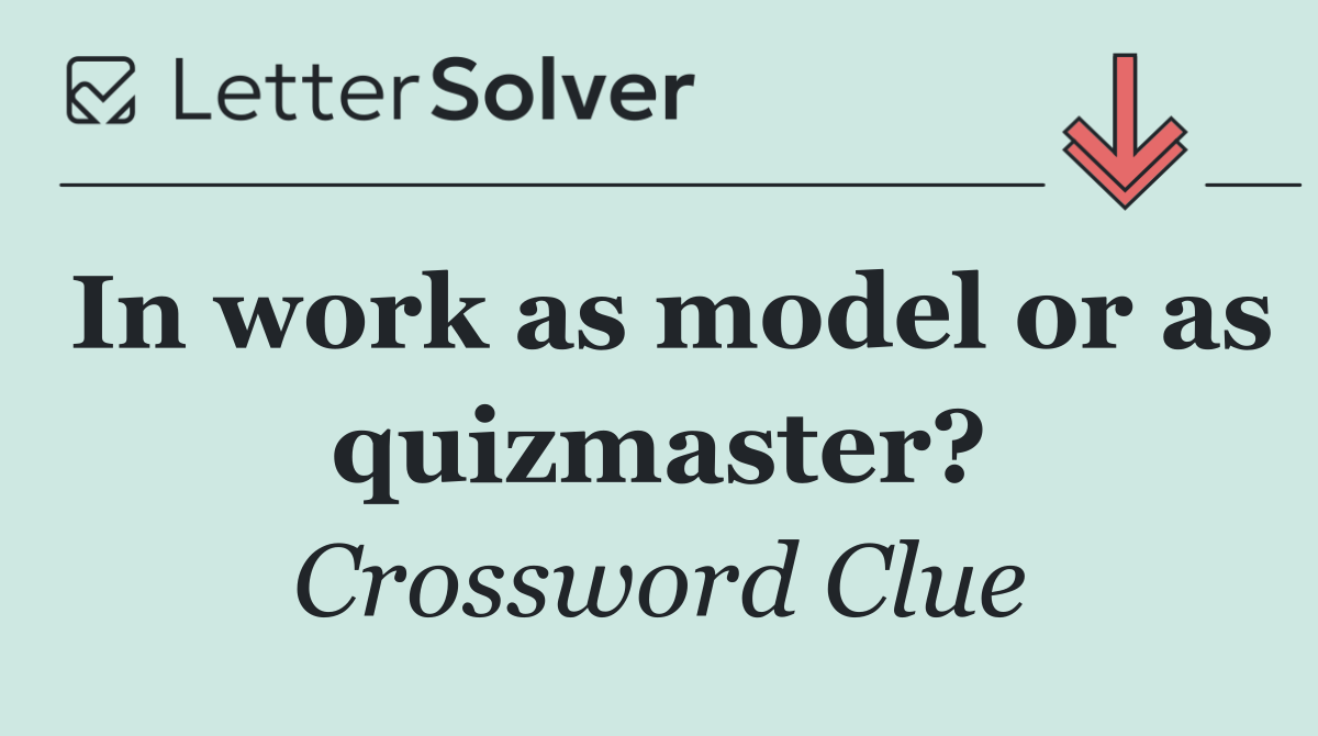 In work as model or as quizmaster?