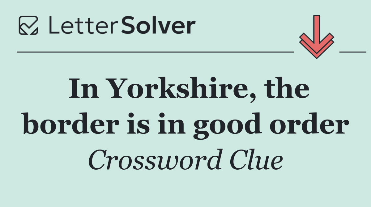 In Yorkshire, the border is in good order