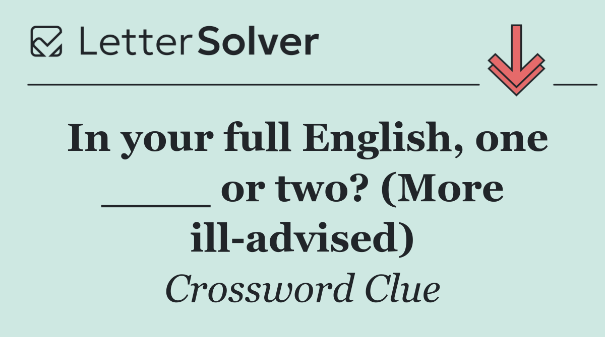 In your full English, one ____ or two? (More ill advised)