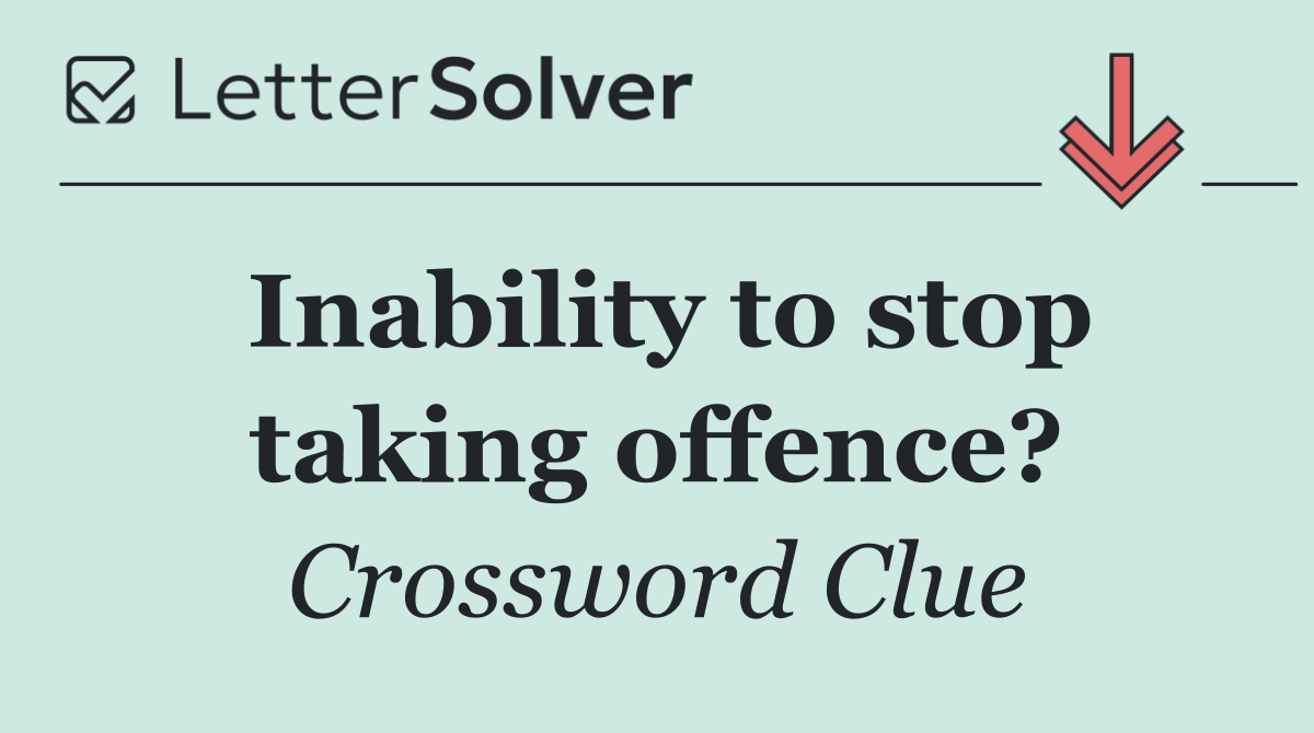 Inability to stop taking offence?