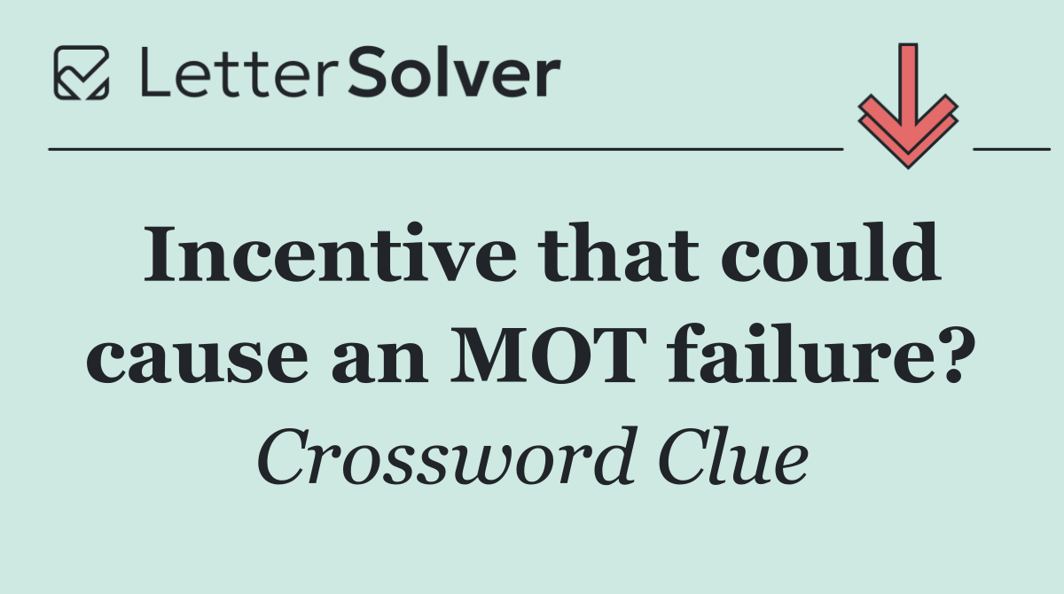Incentive that could cause an MOT failure?