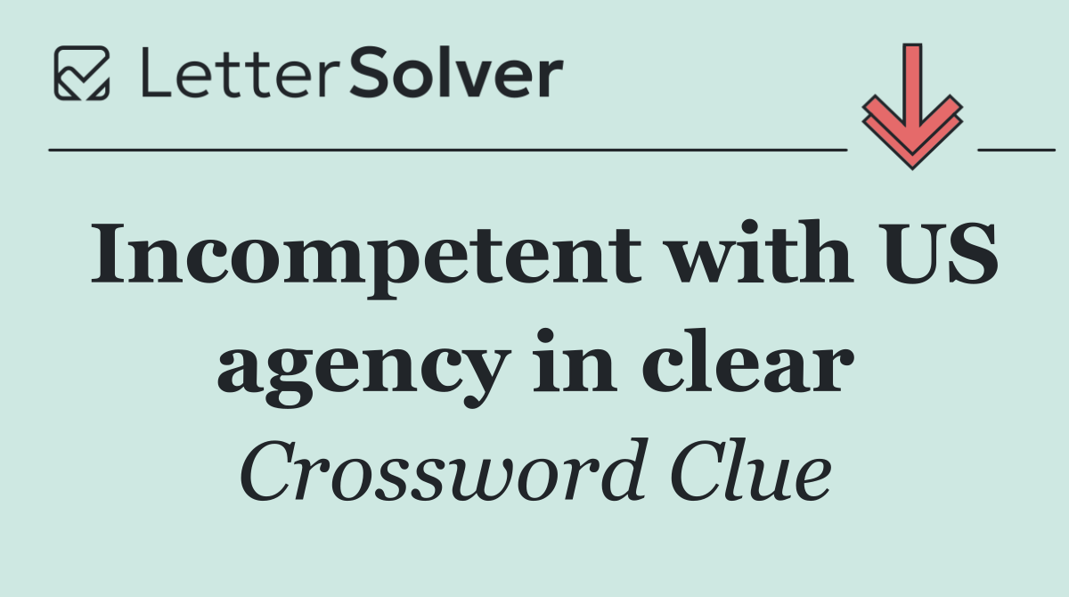 Incompetent with US agency in clear