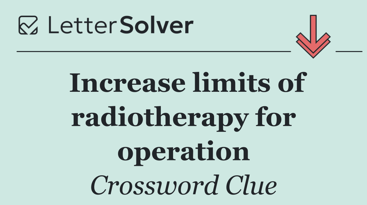 Increase limits of radiotherapy for operation