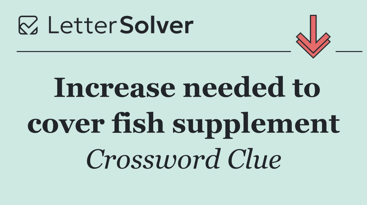 Increase needed to cover fish supplement