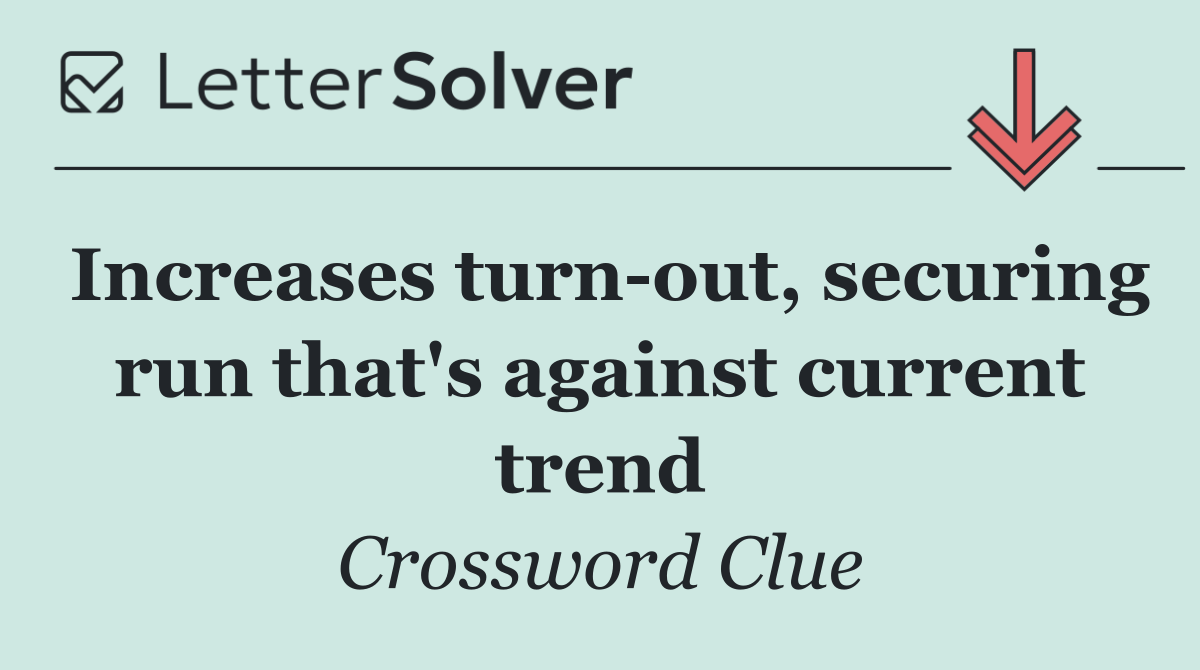 Increases turn out, securing run that's against current trend