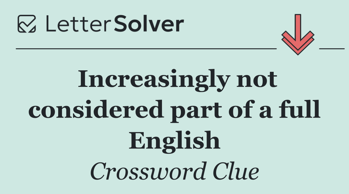 Increasingly not considered part of a full English