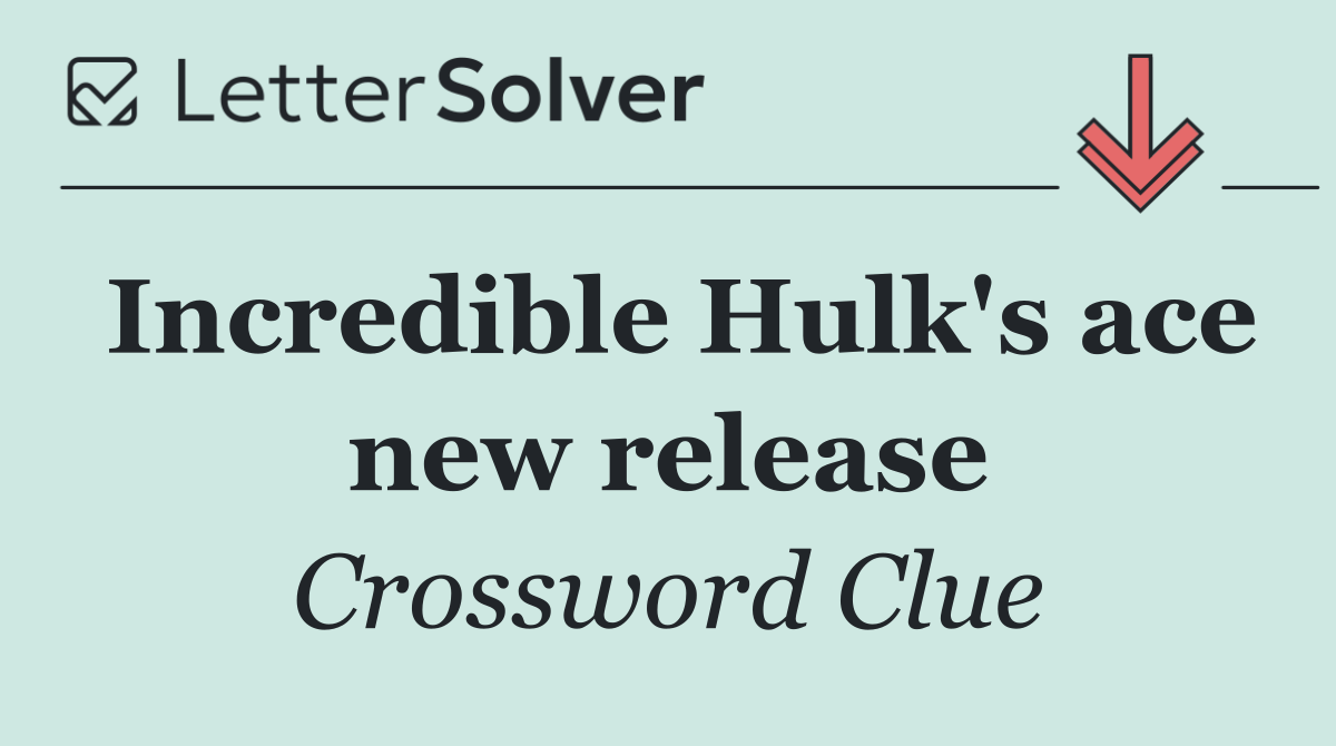 Incredible Hulk's ace new release