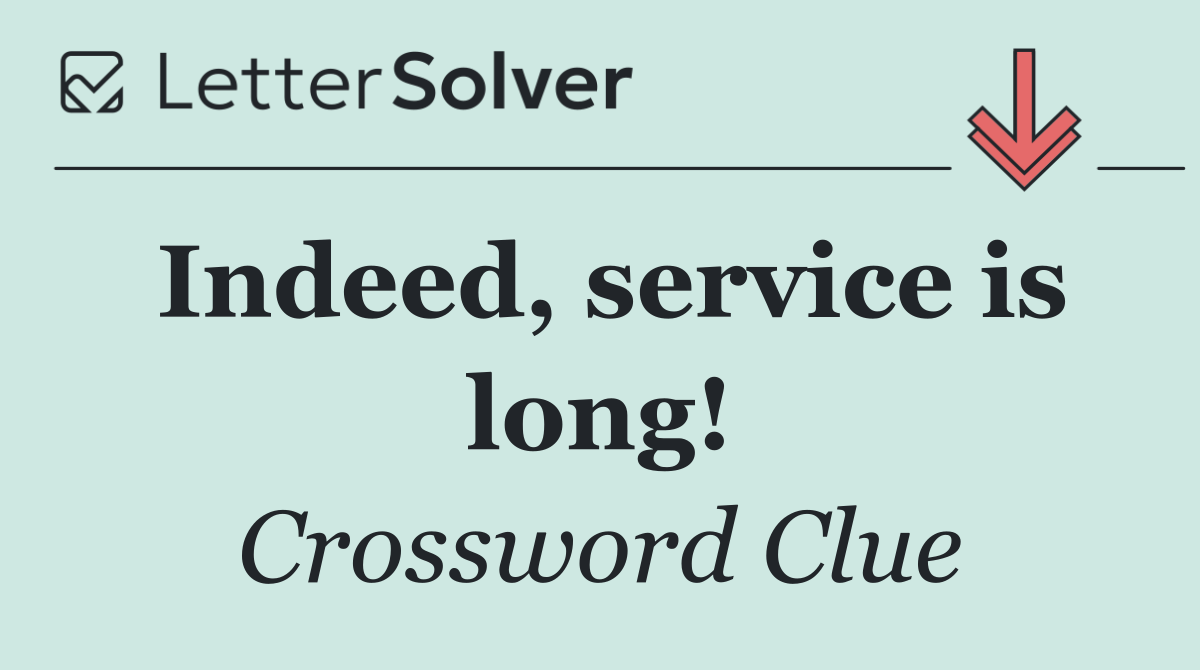 Indeed, service is long!