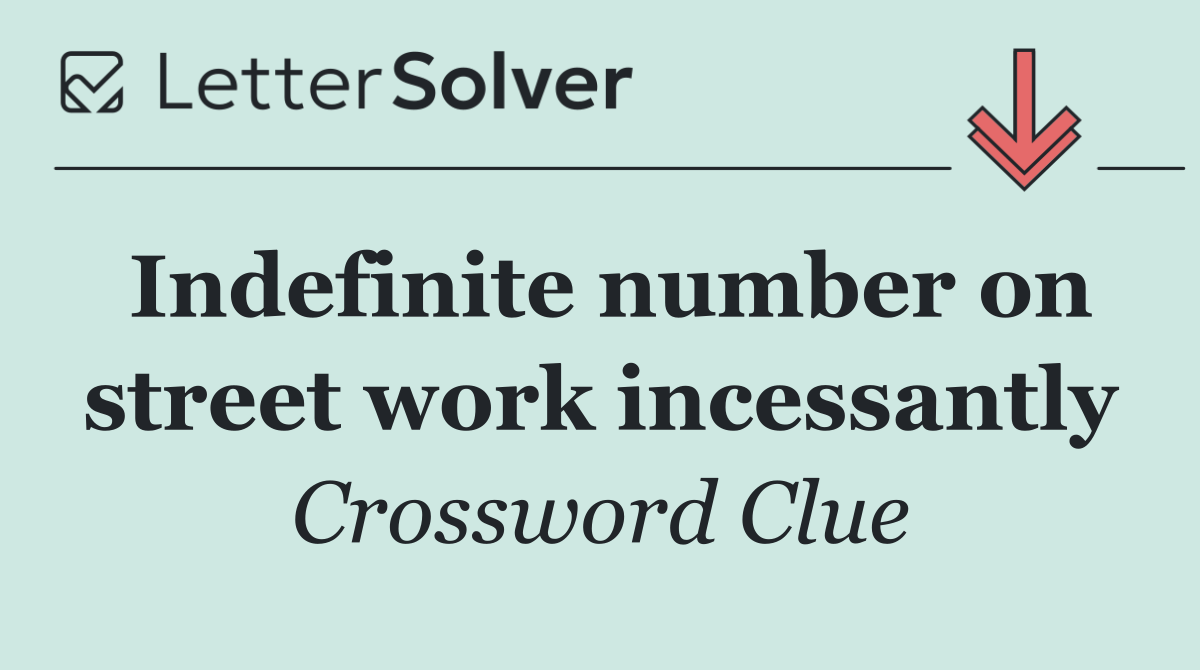 Indefinite number on street work incessantly