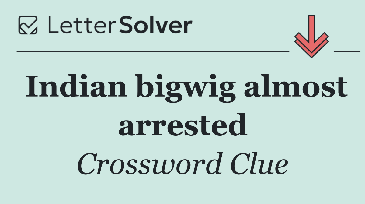 Indian bigwig almost arrested