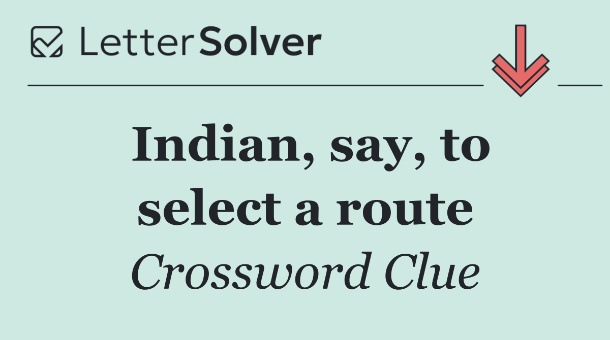 Indian, say, to select a route