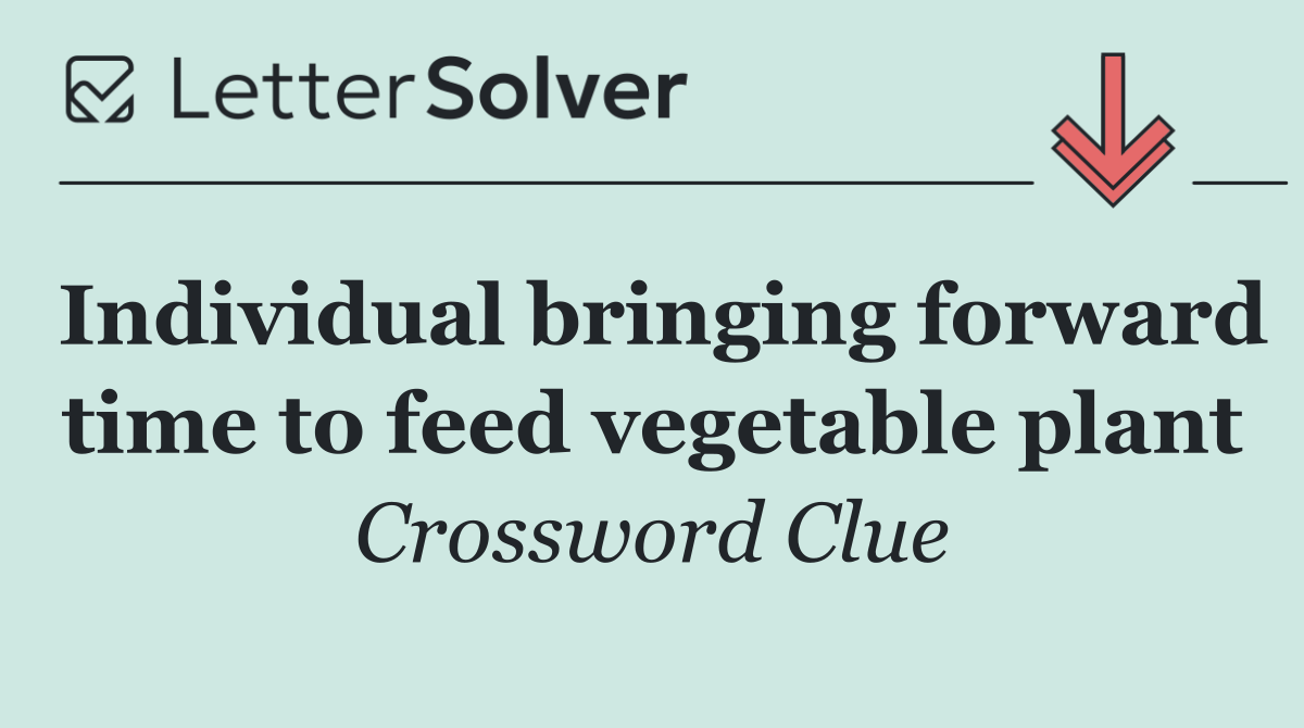 Individual bringing forward time to feed vegetable plant
