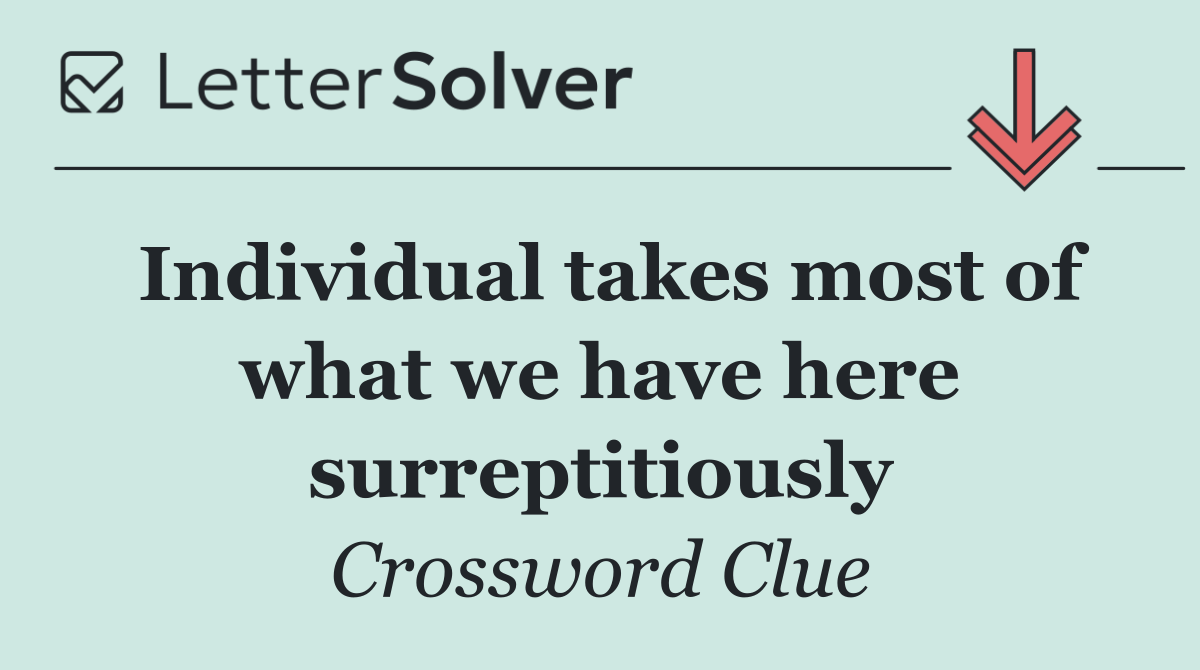 Individual takes most of what we have here surreptitiously