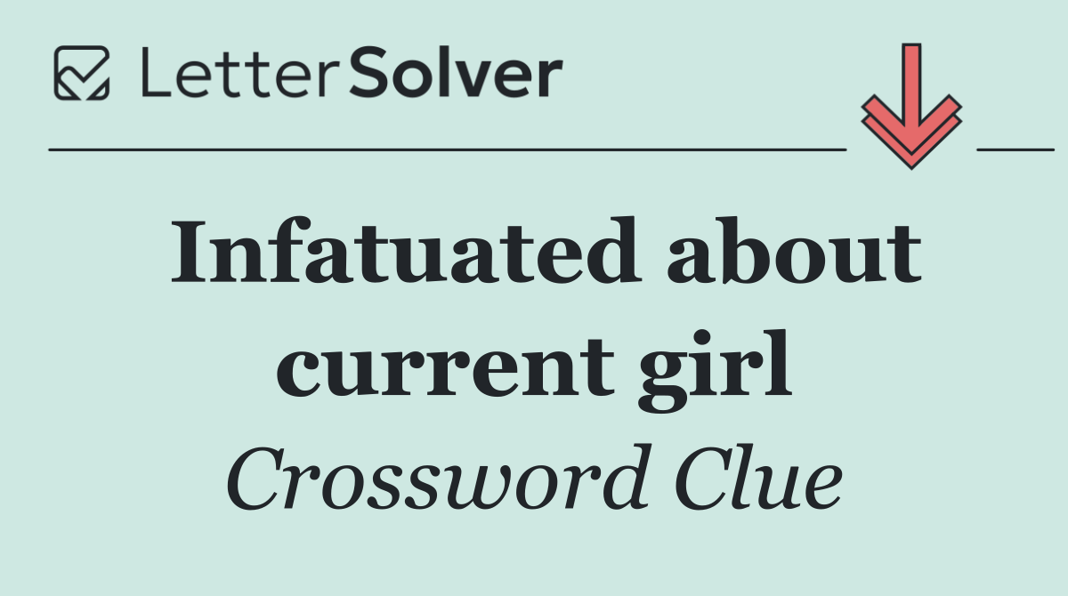 Infatuated about current girl