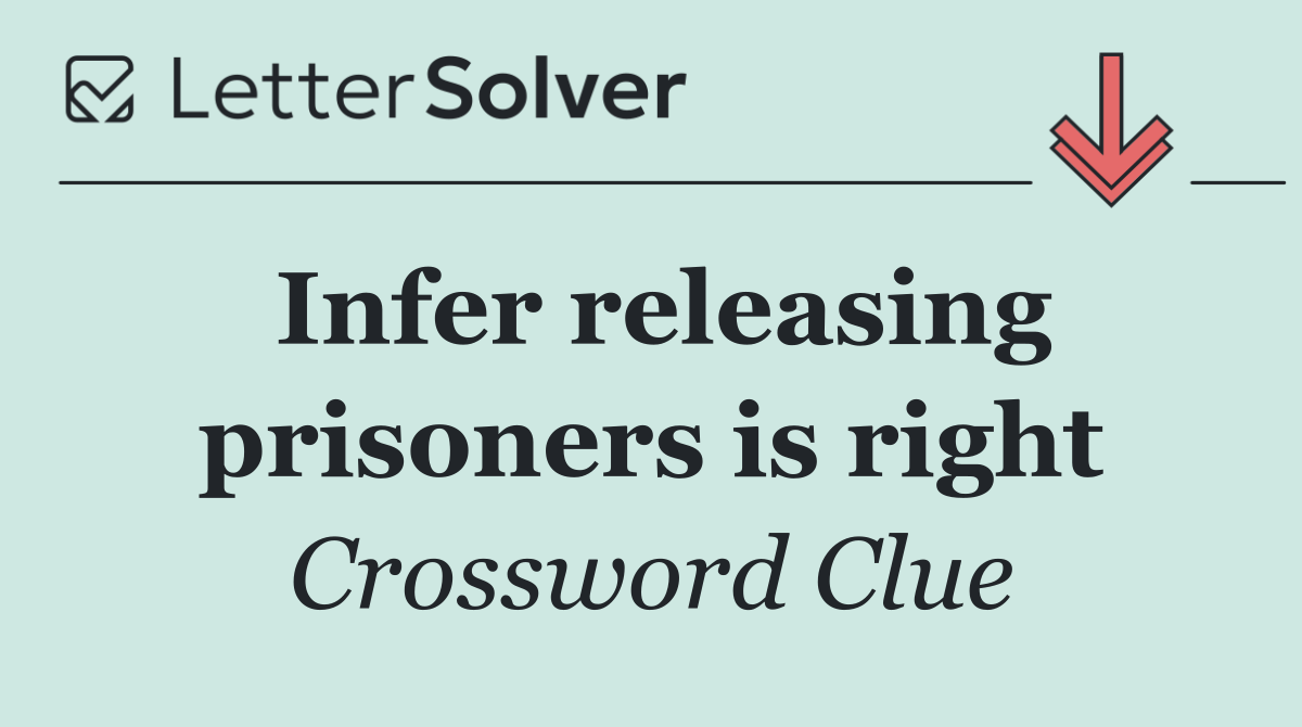 Infer releasing prisoners is right