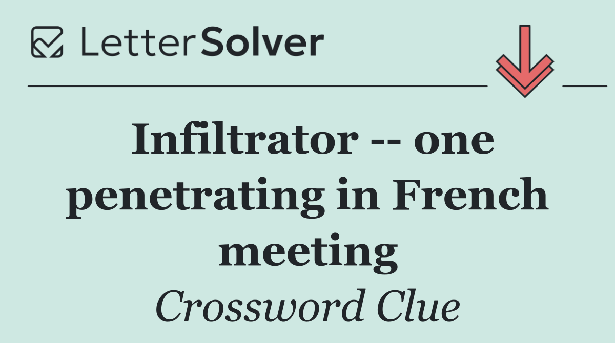 Infiltrator    one penetrating in French meeting