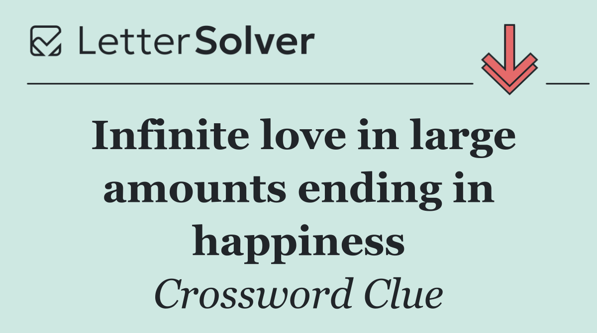 Infinite love in large amounts ending in happiness