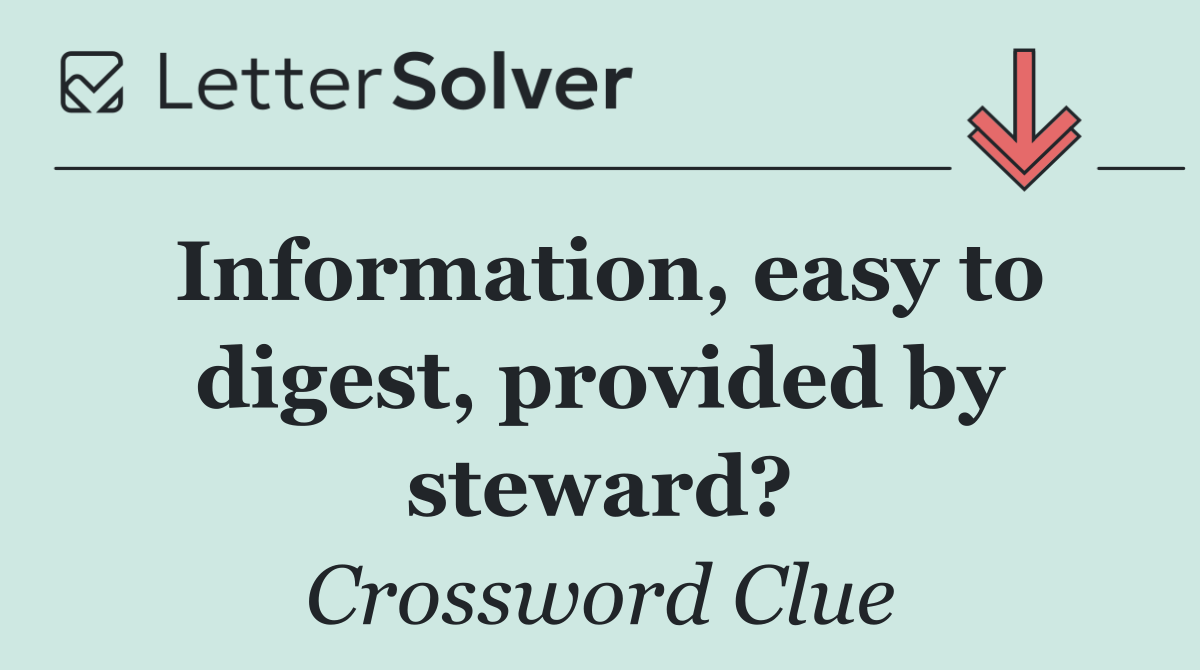 Information, easy to digest, provided by steward?