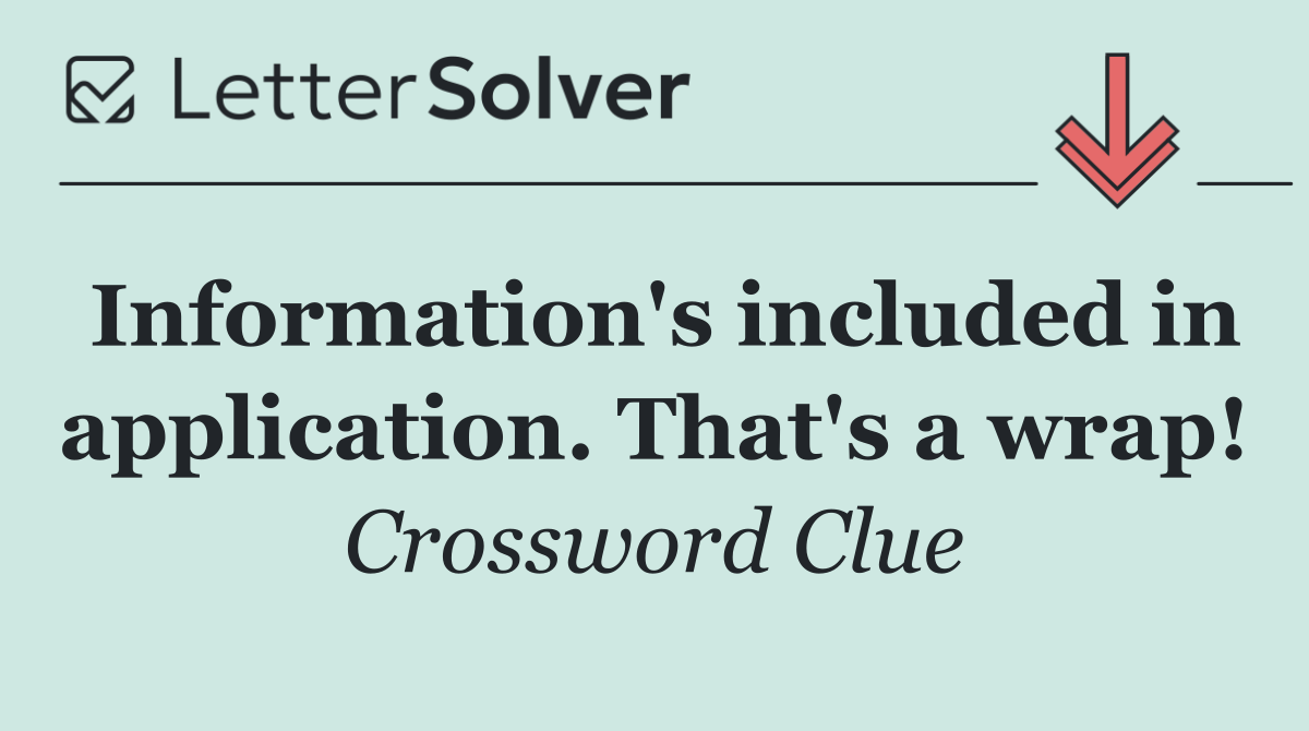 Information's included in application. That's a wrap!