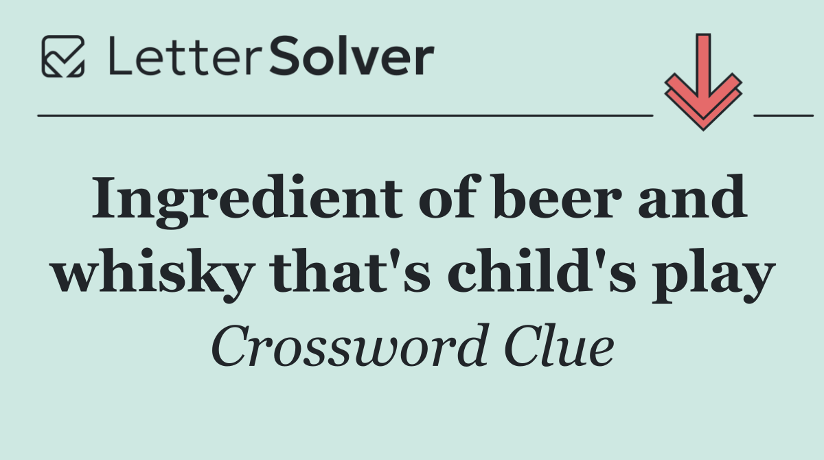 Ingredient of beer and whisky that's child's play