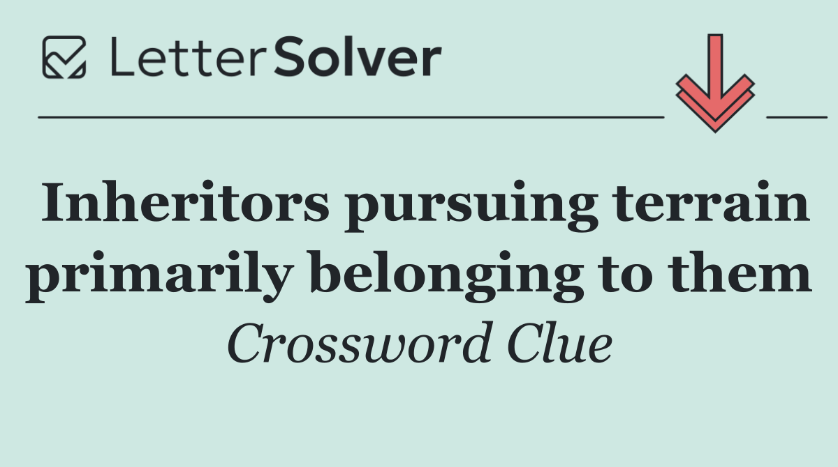 Inheritors pursuing terrain primarily belonging to them