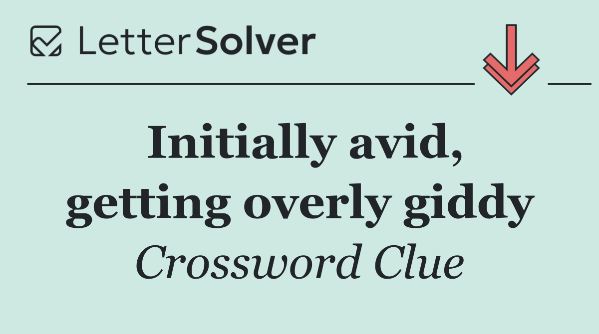 Initially avid, getting overly giddy