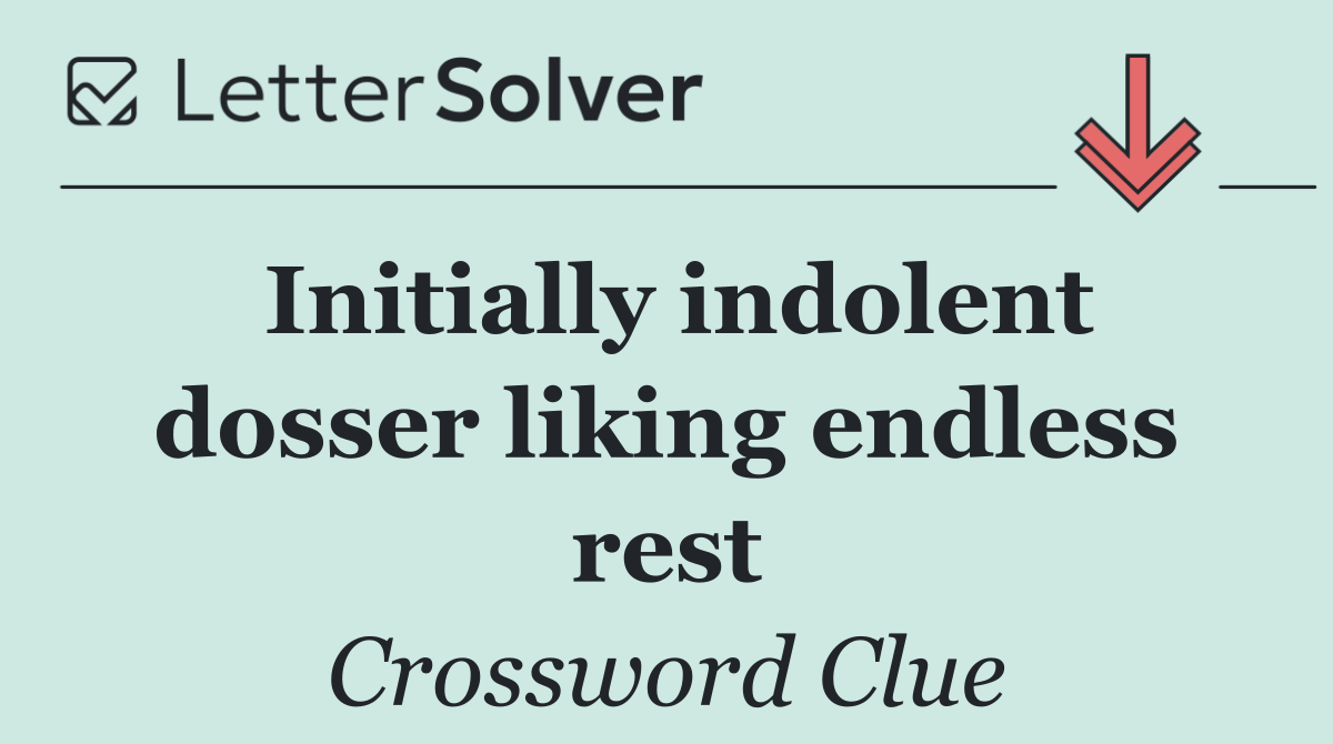 Initially indolent dosser liking endless rest