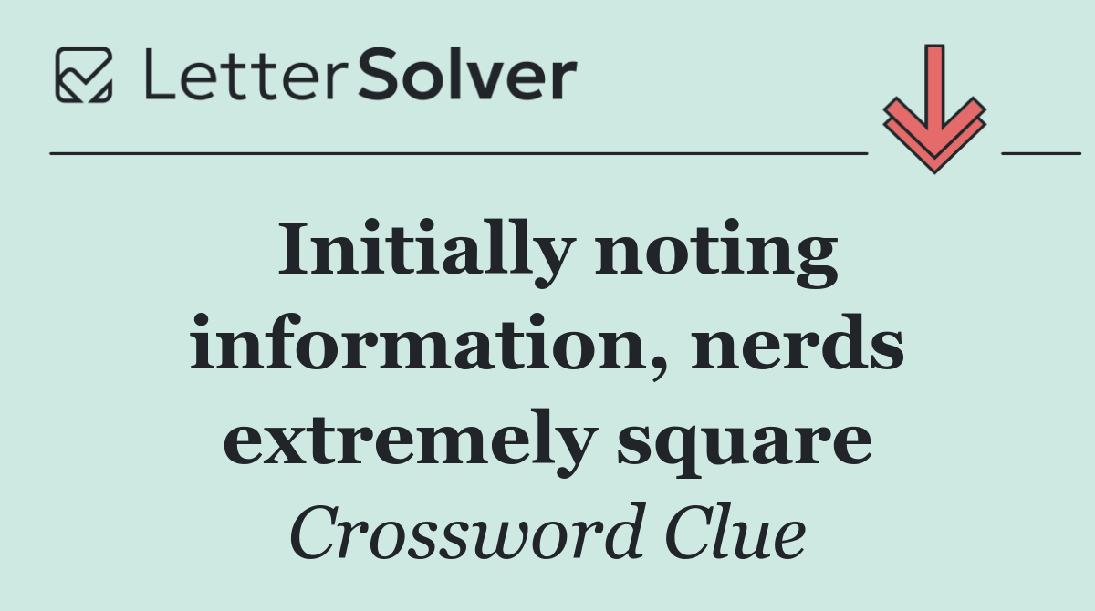 Initially noting information, nerds extremely square