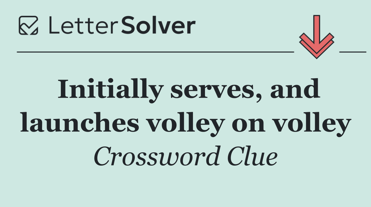 Initially serves, and launches volley on volley