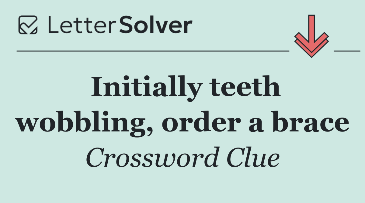 Initially teeth wobbling, order a brace