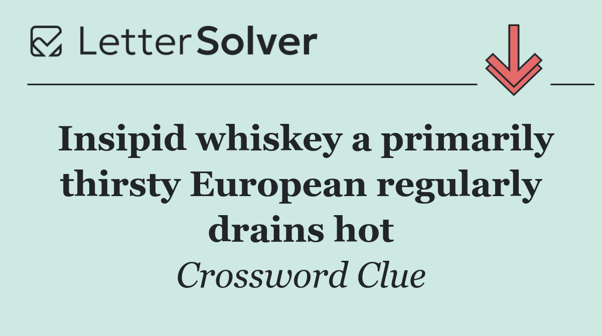 Insipid whiskey a primarily thirsty European regularly drains hot