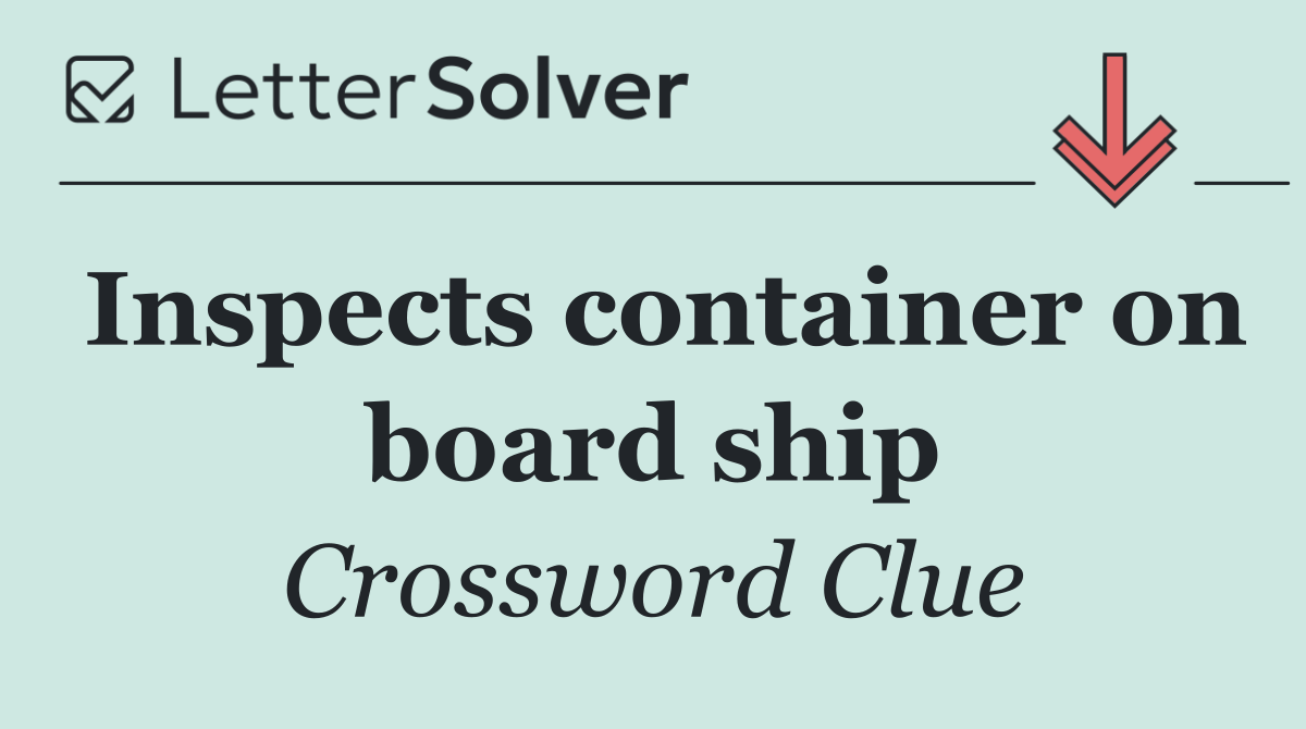 Inspects container on board ship