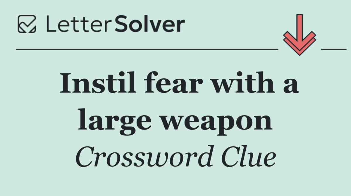 Instil fear with a large weapon