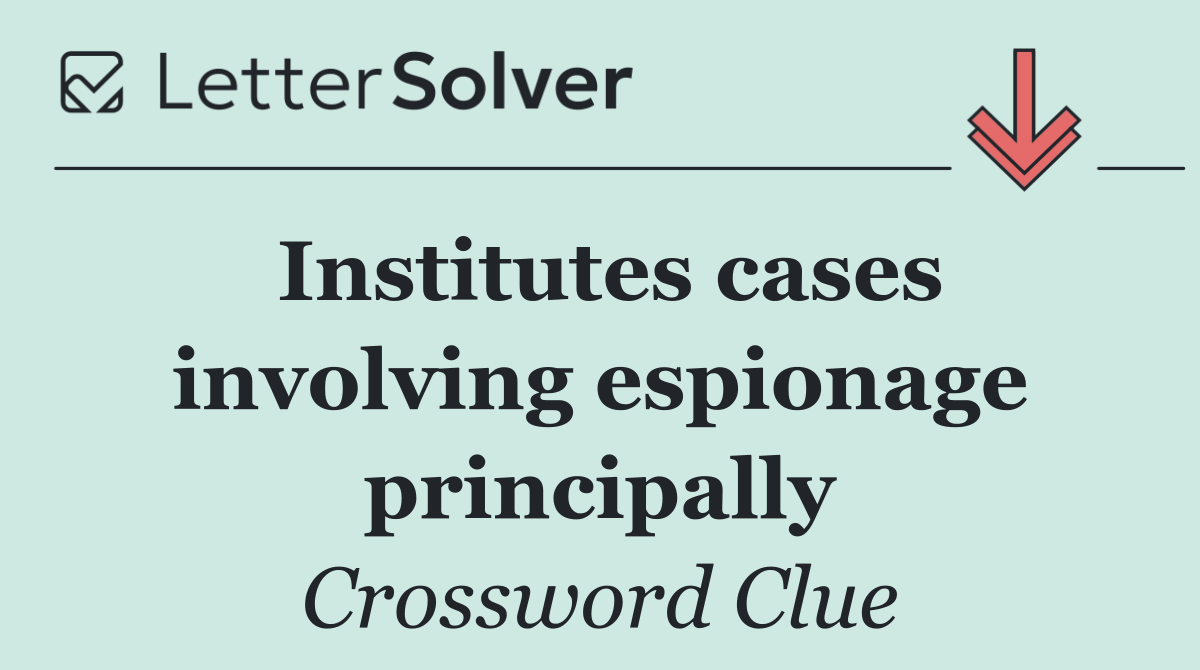 Institutes cases involving espionage principally