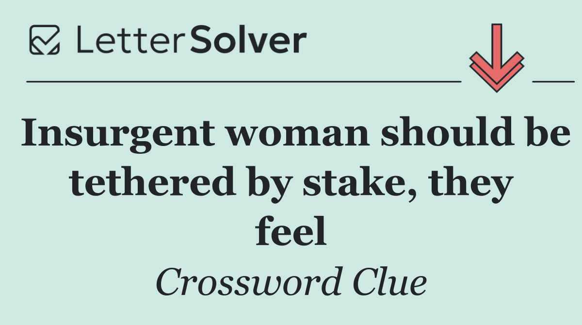Insurgent woman should be tethered by stake, they feel